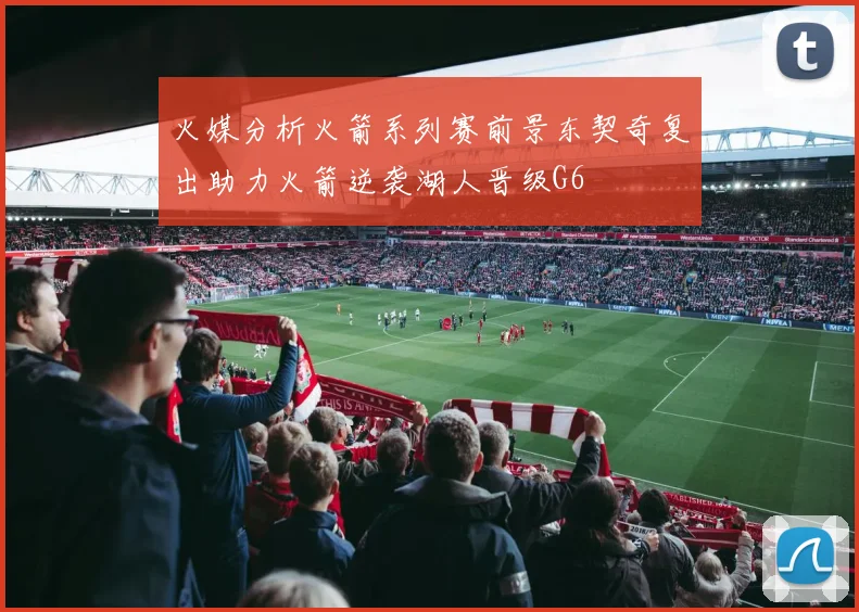 火媒分析火箭系列赛前景东契奇复出助力火箭逆袭湖人晋级G6