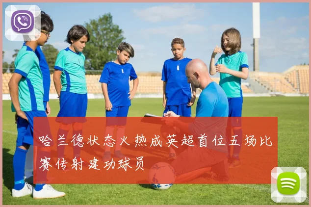 哈兰德状态火热成英超首位五场比赛传射建功球员